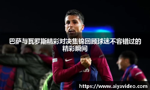 巴萨与瓦罗斯精彩对决集锦回顾球迷不容错过的精彩瞬间