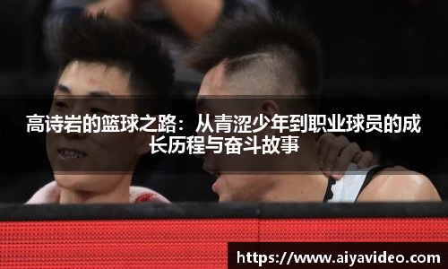 高诗岩的篮球之路：从青涩少年到职业球员的成长历程与奋斗故事